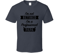 I'm Not Retired I'm A Professional Papa T Shirt