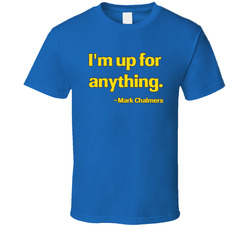 I'm Up For Anything T Shirt