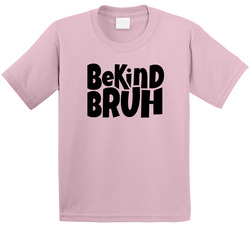 Be Kind Bruh T Shirt