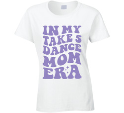 In My Dance Mom Era Ladies T Shirt In My Dance Mom Era Ladies T Shirt