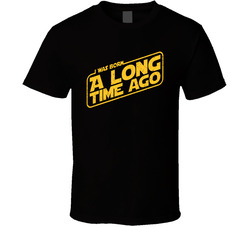 I Was Born A Long Time Ago Star Wars Fan Old Age Parody T Shirt I Was Born A Long Time Ago Star Wars Fan Old Age Parody T Shirt