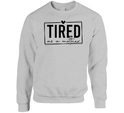 Tired As A Mother Crewneck Sweatshirt