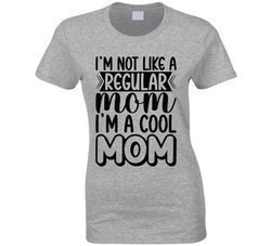 I'm Not Like A Regular Mom I'm A Cool Mom Ladies T Shirt