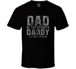 Dad In The Streets Daddy In The Sheets T Shirt