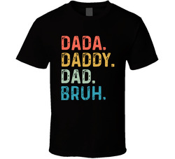 Dada. Daddy. Dad. Bruh. T Shirt