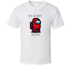 Daddy, Dad, Dadders...why So Sus? T Shirt