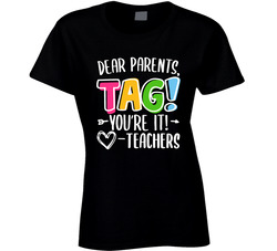 Dear Parents, Tag! You're It Funny End Of Year Teacher Ladies T Shirt