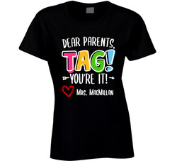 Dear Parents, Tag! You're It Funny Teacher (add Custom Name) End Of Year Ladies T Shirt