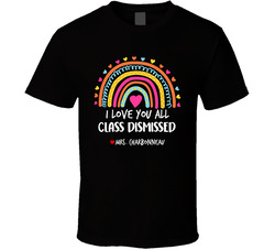 I Love You All Class Dismissed (custom Name) Funny Teacher End Of Year T Shirt