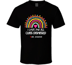 I Love You All Class Dismissed (custom Name) Funny Teacher End Of Year T Shirt