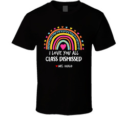 I Love You All Class Dismissed (custom Name) Funny Teacher End Of Year T Shirt
