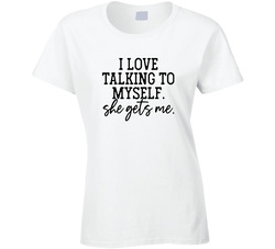 I Love Talking To Myself (female) Ladies T Shirt I Love Talking To Myself (female) Ladies T Shirt