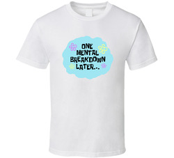 Spongebob Squarepants One Mental Breakdown Later... Funny Fan T Shirt Spongebob Squarepants One Mental Breakdown Later... Funny Fan T Shirt