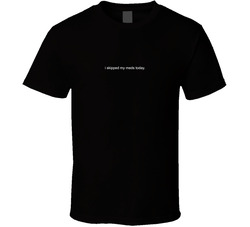 I Skipped My Meds Today T Shirt I Skipped My Meds Today T Shirt