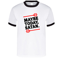 Maybe Today, Satan. T Shirt Maybe Today, Satan. T Shirt