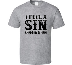 I Feel A Sin Coming On T Shirt I Feel A Sin Coming On T Shirt