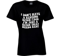 A Bitch That Needs Rest Funny Resting Bitch Face Ladies T Shirt A Bitch That Needs Rest Funny Resting Bitch Face Ladies T Shirt