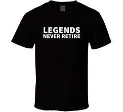 Legends Never Retire T Shirt