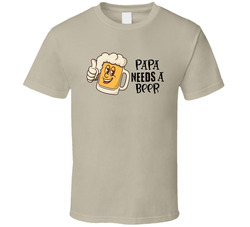 Papa Needs A Beer T Shirt Papa Needs A Beer T Shirt