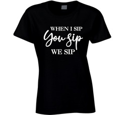 Wine Bachelorette - When I Sip You Sip We Sip Ladies T Shirt Wine Bachelorette - When I Sip You Sip We Sip Ladies T Shirt