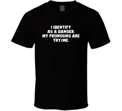 I Identify As A Danger. My Pronouns Are Try / Me. T Shirt I Identify As A Danger. My Pronouns Are Try / Me. T Shirt