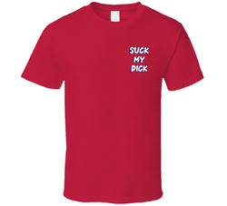 Suck My Dick T Shirt Suck My Dick T Shirt