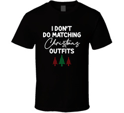 Matching Christmas Shirts - I Don't Do Matching Shirts T Shirt