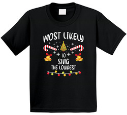 Most Likely To Sing The Loudest - Matching Christmas T Shirt