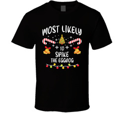 Most Likely To Spike The Eggnog - Matching Christmas T Shirt