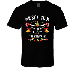 Most Likely To Shoot The Reindeer - Matching Christmas T Shirt