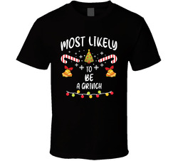 Most Likely To Be A Grinch - Matching Christmas T Shirt