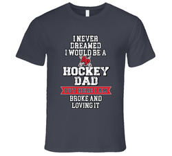 I Never Dreamed I Would Be A Hockey Dad But Here I Am Broke And Loving It T Shirt I Never Dreamed I Would Be A Hockey Dad But Here I Am Broke And Loving It T Shirt