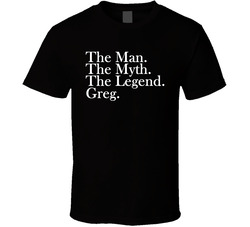 The Man. The Myth. The Legend. Greg. T Shirt The Man. The Myth. The Legend. Greg. T Shirt