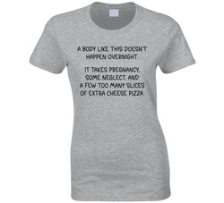 A Body Like This Doesn't Happen Overnight Ladies T Shirt A Body Like This Doesn't Happen Overnight Ladies T Shirt