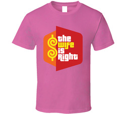 Price Is Right Fan - The Wife Is Right T Shirt Price Is Right Fan - The Wife Is Right T Shirt