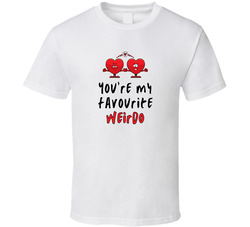 You're My Favourite Weirdo T Shirt