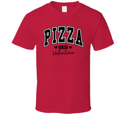 Pizza Is My Valentine T Shirt