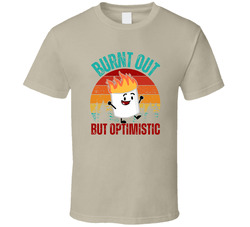 Burnt Out But Optimistic T Shirt