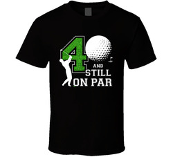 40 And Still On Par T Shirt