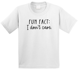 Fun Fact: I Don't Care. T Shirt Fun Fact: I Don't Care. T Shirt