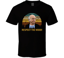 Curb Your Enthusiasm Respect The Wood! T Shirt Curb Your Enthusiasm Respect The Wood! T Shirt