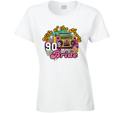 90s Bride - Bride - Wife Of The Party Ladies T Shirt 90s Bride - Bride - Wife Of The Party Ladies T Shirt