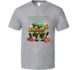 Leprechauns Are Just Elves Who Got Fired For Drinking On The Job T Shirt Leprechauns Are Just Elves Who Got Fired For Drinking On The Job T Shirt
