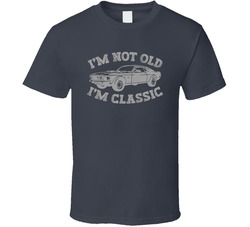 I'm Not Old I'm Classic T Shirt