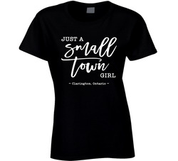Just A Small Town Girl ( Customizable Location) - Clarington, Ontario Ladies T Shirt
