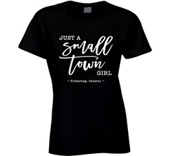 Just A Small Town Girl ( Customizable Location) - Pickering, Ontario Ladies T Shirt