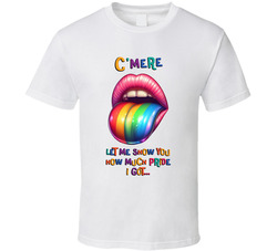 C'mere Let Me Show You How Much Pride I Got T Shirt C'mere Let Me Show You How Much Pride I Got T Shirt