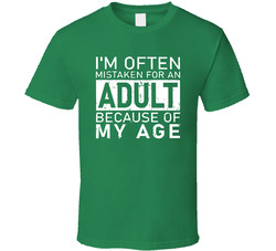 I'm Often Mistaken For An Adult Because Of My Age T Shirt