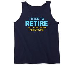 I Tried To Retire But Now I Work For My Wife Tanktop