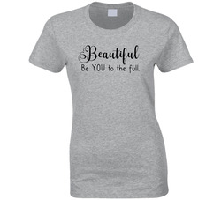 Beautiful - Be YOU To The Full Ladies T Shirt Beautiful - Be YOU To The Full Ladies T Shirt